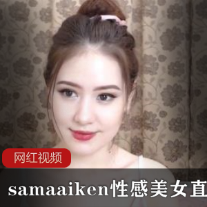 天生丽质《samaaiken》丰满美女直播回放四部