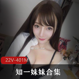 知一妹妹火爆合集：性感22集，总计401M