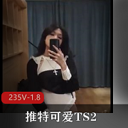 TS精品视频合集2：成都L莉、喷S战士等露脸短视频235个，总大小1.8G